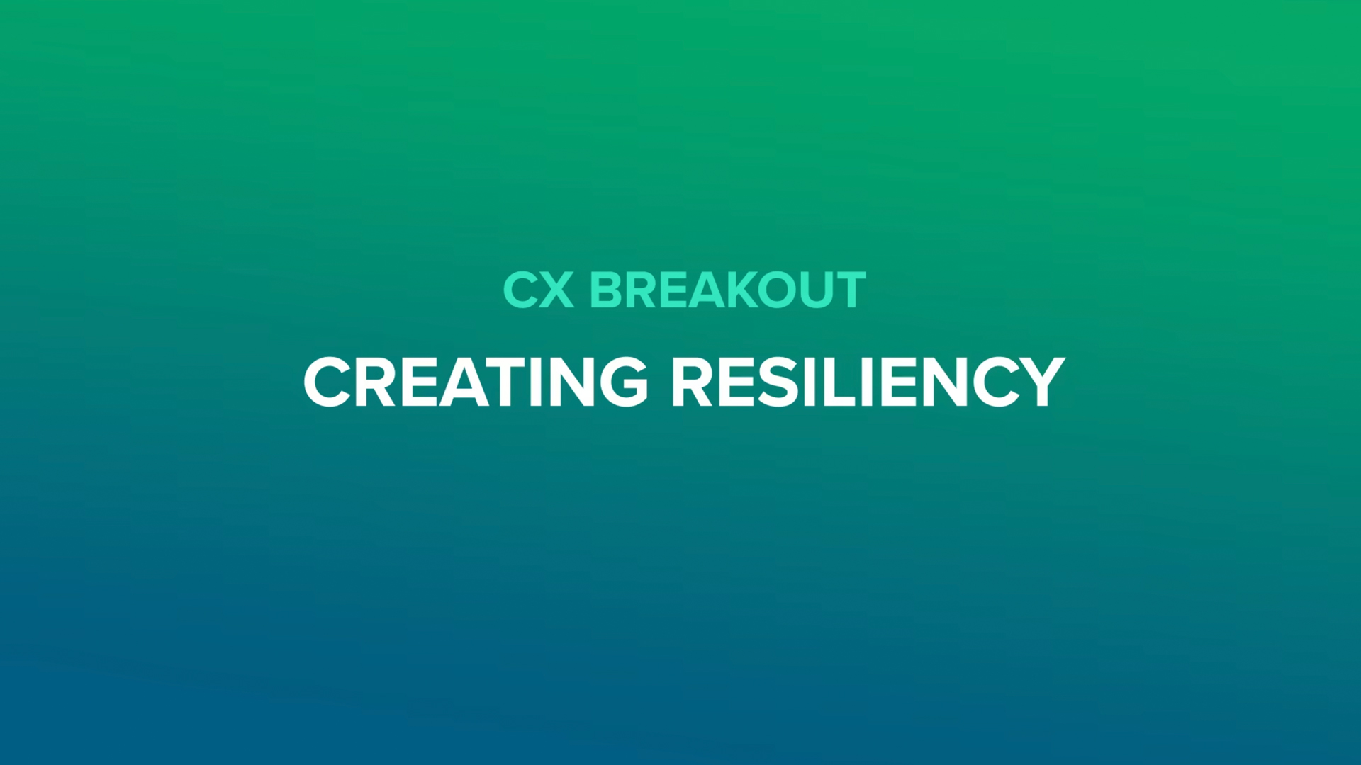 CX Breakout - Creating Resiliency
