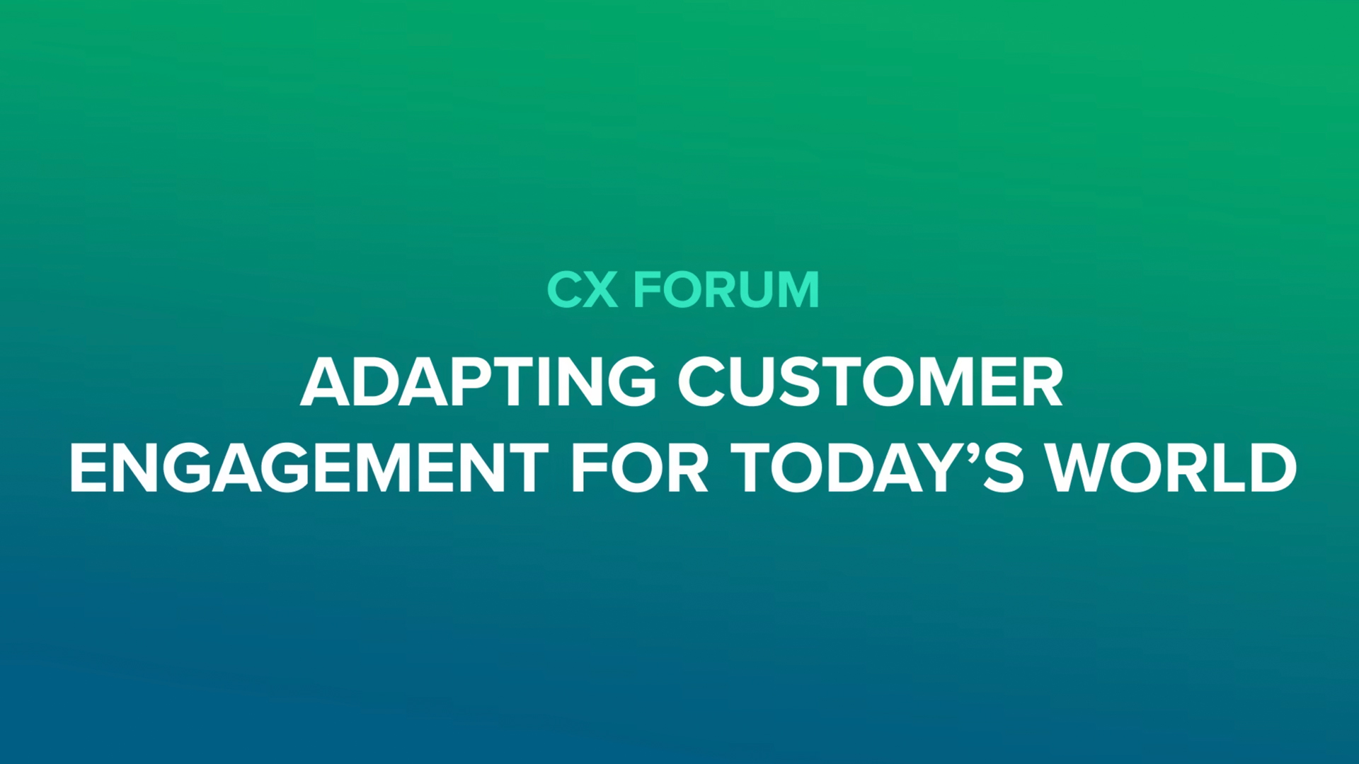 CX Forum - Adapting Customer Engagement for Today's World